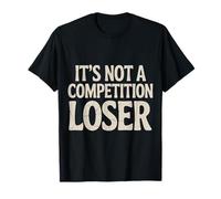 It's Not A Competition Loser Winner Sarcasm Banters - Maglietta