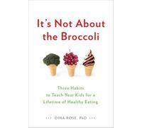 It's Not about the Broccoli: Three Habits to Teach Your Kids for a Lifetime of