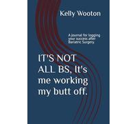 IT'S NOT ALL BS It's me working my butt off: A journal for post Bariatric Surgery