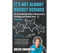 It's Not Bloody Rocket Science: Life and Leadership Hacks via Neuroscience, Psychology and Common Sense