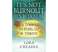 It's Not Burnout It's Betrayal: Five Tools to FUEL UP & Thrive
