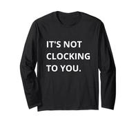 It's Not CLOCKING TO You. Maglia a Manica
