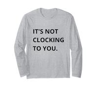 It's Not CLOCKING TO You. Maglia a Manica