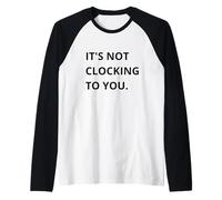 It's Not CLOCKING TO You. Maglia con Maniche Raglan