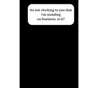 It's Not Clocking to You That I'm Standing on Business, Is It? (120 Pages) Ruled Notebook: Ruled Notebook for Back to School, Meetings, Gifts, Planning, Meme gifts
