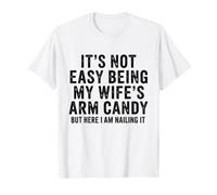 It's Not Easy Being My Wife's Arm Candy Funny Husband Maglietta