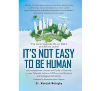 It's Not Easy to Be Human: A Compassionate Journey and Guide to Optimize Human Potential, Achieve Fulfillment and Systemic and Ecological Well-Being.