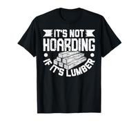 It's Not Hoarding If It's Lumber Woodworking Quote Maglietta