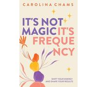 It's Not Magic; It's Frequency: Shift your energy and shape your results