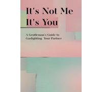 It's Not Me It's You: A Gentleman's Guide to Gaslighting Your Partner