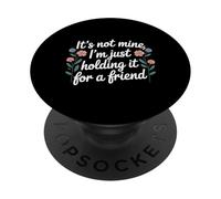 It's Not Mine I'm Just Holding It For A Friend |- PopSockets PopGrip Adesivo