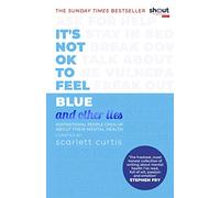 Its Not OK to Feel Blue (and other lies): Inspirational people open up about their mental health