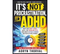 It's Not Procrastination, It's ADHD: Why You Can't Start Until the Deadline Hits, and What Actually Works Instead of Willpower