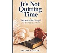 It's Not Quitting Time: Your Season Has Changed, But Your Purpose Hasn't