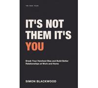 It's Not Them, It's You: Break Your Harshest Bias and Build Better Relationships at Work and Home