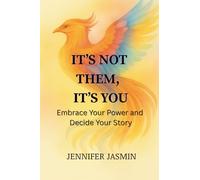 Its Not Them, Its You: Embrace Your Power and Decide Your Story
