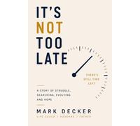 It's Not Too Late: A Story of Struggle, Searching, Evolving and Hope