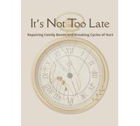 It's Not Too Late: Repairing Family Bonds and Breaking Cycles of Hurt