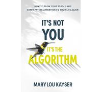 It's Not You, It's the Algorithm: How to Slow Your Scroll and Start Paying Attention to Your Life Again