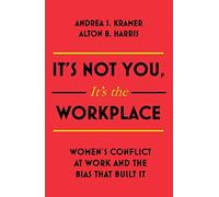 It's Not You, It's the Workplace: Women's Conflict at Work and the Bias that Built it