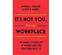It's Not You It's the Workplace: Women's Conflict at Work and the Bias That Built It