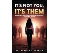 It's Not You, It's Them: Navigating Complex Relationships with Strength, Clarity and Wisdom