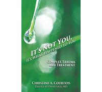 It's Not You, It's What Happened to You: Complex Trauma and Treatment