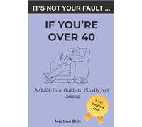 It's Not Your Fault If You're Over 40: A Guilt-Free Guide to Finally Not Caring - Funny Gift Book for Women and Men Turning 40, 50 and Beyond