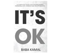 It's Ok: A Complete Guide for Transforming Personal Life, Career and Relationships
