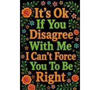 It's Ok If You Disagree With Me I Can't Force You To Be Right: 6 x 9 Blank Lined Notebook Journal - Funny Saying Sarcastic Work Gag Gift for Office Coworkers, Employees, Adults, Boss