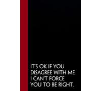 It's Ok If You Disagree With Me I Can't Force You To Be Right: Funny Gag Gift Notebook for Staff Member, Teammates, Friends, Coworkers, Women (Size 6"x9" - 100 pages)