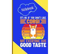 It's Ok If You Don't Like Corgi Not Everyone Has Good Taste With Image Dog On Blue Cover - Gift For Animal Lover: Notebook For Everyone