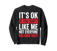 It's Ok If You Don't Like Me Not Everyone Has Good Taste Felpa