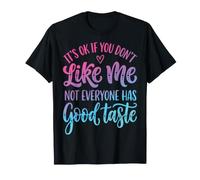 It's Ok If You Don't Like Me Not Everyone Has Good Taste Maglietta