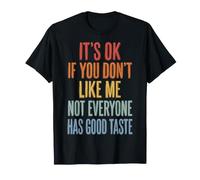 It's Ok If You Don't Like Me Not Everyone Has Good Taste Maglietta
