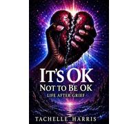 ITS OK NOT TO BE OK: Life After Grief