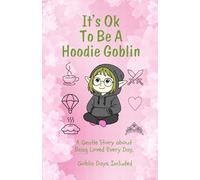 It's Ok to Be a Hoodie Goblin: A Gentle Story about Being Loved Every Day, Goblin Days Included