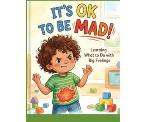 It's ok to be Mad!: Learning to deal with anger at a young age