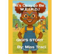 It's Ok to Be W.E.I.R.D.!: GIGI'S STORY