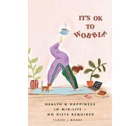 It's OK To Wobble: Health & happiness in Mid Life - No Diets Required