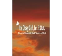 It's Okay Girl, Let it Out!: A journal made with Black Women in Mind.