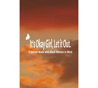 It's Okay Girl, Let it Out!: A journal made with Black Women in Mind.