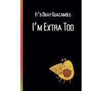 It's Okay Guacamole, I'm Extra Too: Funny Gift Notebook Journal for Friends, Family, Co-workers and Students