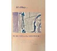 It's Okay...Scream in the Shower!: An Atlas of Guideposts for your Grief Journey