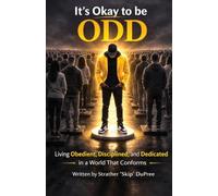 It's Okay to be ODD: Living Obedient, Disciplined, and Dedicated in a World That Conforms