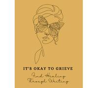 It's okay to grieve: Grief Therapy Journal: Guided Prompts & Exercises To Help You Express Your Grief And Heal
