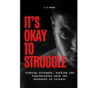 It's Okay To Struggle: Finding Strength, Healing and Togetherness Amid The Darkness of Silence