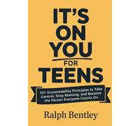 It's On You for Teens: 101 Accountability Principles to Take Control, Stop Blaming, and Become the Person Everyone Counts On