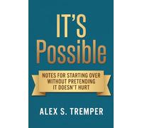 It's Possible: Notes for Starting Over Without Pretending It Doesn't Hurt