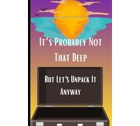 It's Probably Not That Deep But Lets Unpack It Anyways: 140 Page 6"x9" Paperback Journal For Everyone Its Colorful With A Artful Design For Notes, Reminders Or Whatever Your Mind Desires. Dear Diary